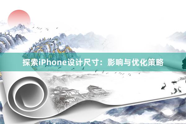 探索iPhone设计尺寸：影响与优化策略